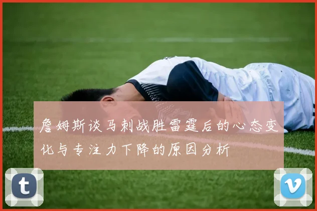 詹姆斯谈马刺战胜雷霆后的心态变化与专注力下降的原因分析