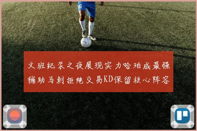 文班纪录之夜展现实力哈珀成最强辅助马刺拒绝交易KD保留核心阵容
